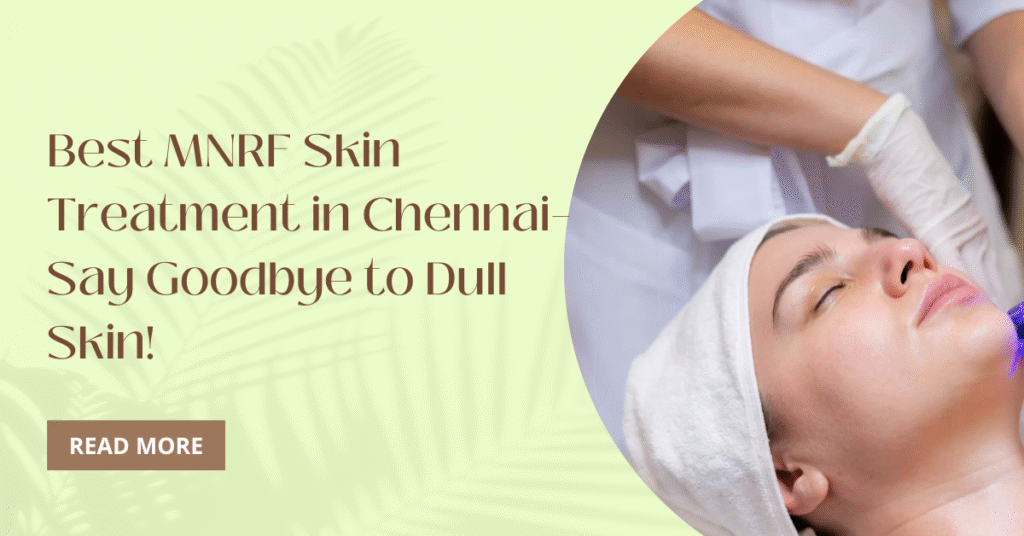 Best mnrf skin treatment in chennai