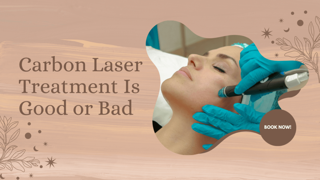 Carbon Laser Treatment Is Good or Bad