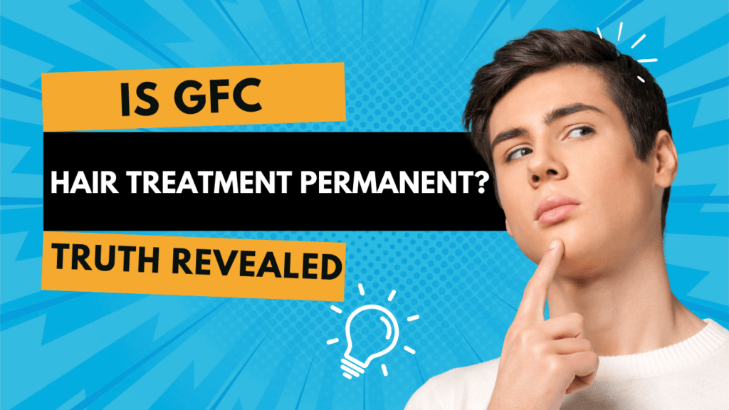 Is GFC Hair Treatment Permanent? Truth Revealed