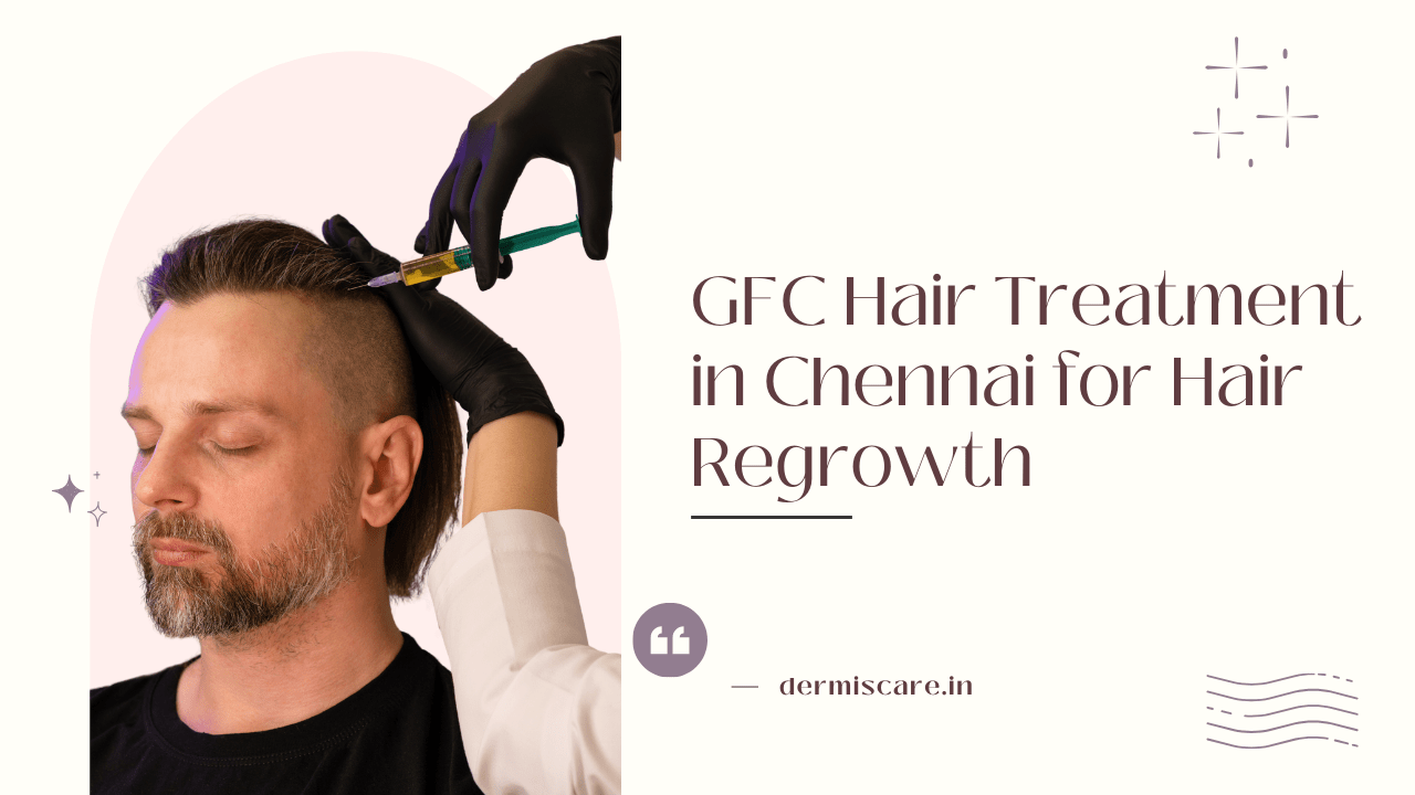 GFC Hair Treatment in Chennai for Hair Regrowth